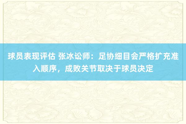 球员表现评估 张冰讼师：足协细目会严格扩充准入顺序，成败关节取决于球员决定