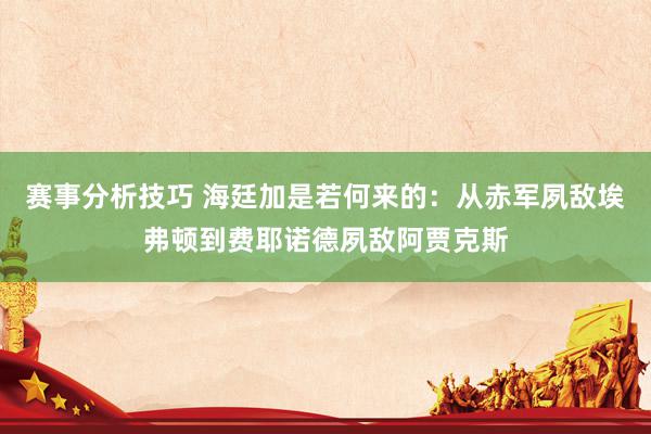 赛事分析技巧 海廷加是若何来的：从赤军夙敌埃弗顿到费耶诺德夙敌阿贾克斯