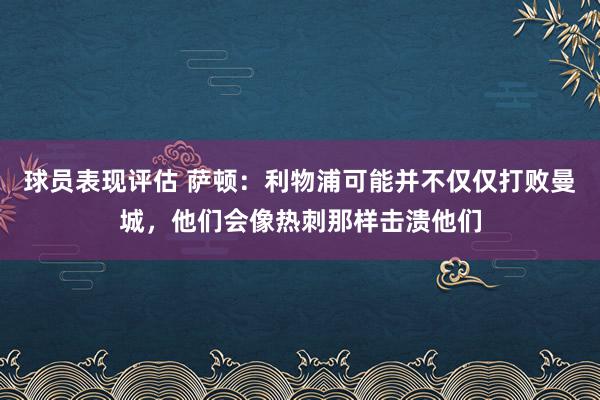 球员表现评估 萨顿：利物浦可能并不仅仅打败曼城，他们会像热刺那样击溃他们