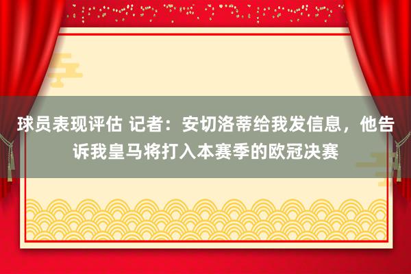 球员表现评估 记者：安切洛蒂给我发信息，他告诉我皇马将打入本赛季的欧冠决赛