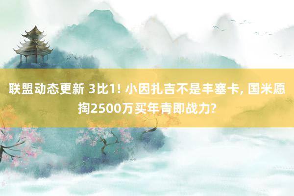 联盟动态更新 3比1! 小因扎吉不是丰塞卡, 国米愿掏2500万买年青即战力?