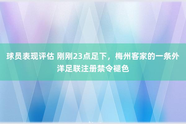 球员表现评估 刚刚23点足下，梅州客家的一条外洋足联注册禁令褪色