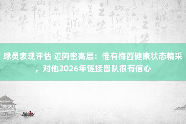 球员表现评估 迈阿密高层：惟有梅西健康状态精采，对他2026年链接留队很有信心