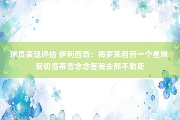 球员表现评估 伊利西奇：梅罗来自另一个星球 安切洛蒂曾念念签我去那不勒斯