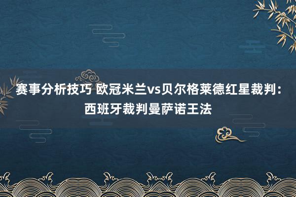 赛事分析技巧 欧冠米兰vs贝尔格莱德红星裁判：西班牙裁判曼萨诺王法