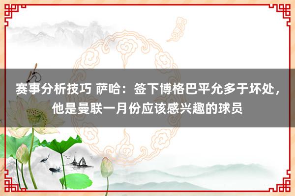 赛事分析技巧 萨哈：签下博格巴平允多于坏处，他是曼联一月份应该感兴趣的球员