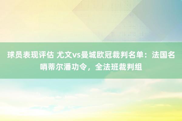 球员表现评估 尤文vs曼城欧冠裁判名单：法国名哨蒂尔潘功令，全法班裁判组