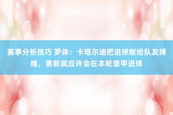 赛事分析技巧 罗体：卡塔尔迪把进球献给队友博维，赛前就应许会在本轮意甲进球