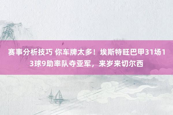 赛事分析技巧 你车牌太多！埃斯特旺巴甲31场13球9助率队夺亚军，来岁来切尔西