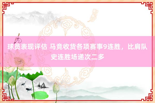 球员表现评估 马竞收货各项赛事9连胜，比肩队史连胜场递次二多