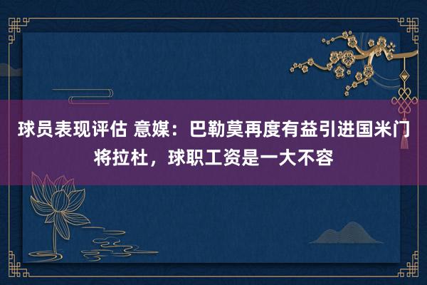 球员表现评估 意媒：巴勒莫再度有益引进国米门将拉杜，球职工资是一大不容