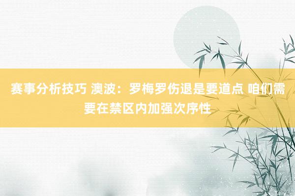 赛事分析技巧 澳波：罗梅罗伤退是要道点 咱们需要在禁区内加强次序性