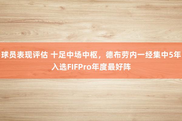 球员表现评估 十足中场中枢，德布劳内一经集中5年入选FIFPro年度最好阵